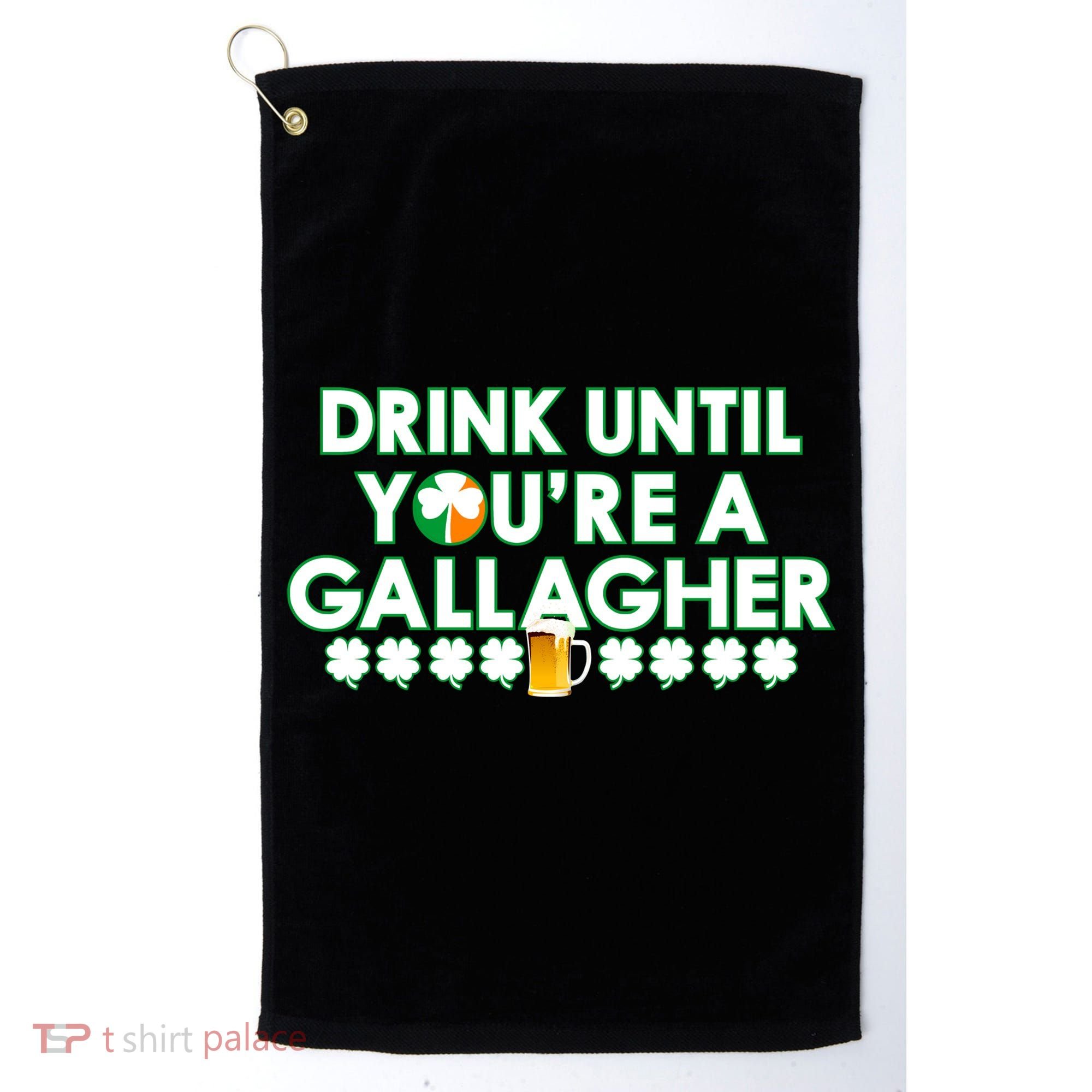 Drink Until You Are A Gallagher Funny St. Patrick's Day Golf Towel