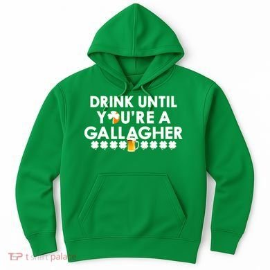 Drink Until You Are A Gallagher Funny St. Patrick's Day Hoodie