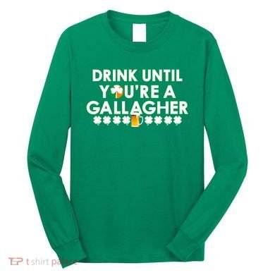 Drink Until You Are A Gallagher Funny St. Patrick's Day Long Sleeve Shirt