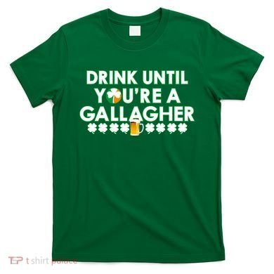Drink Until You Are A Gallagher Funny St. Patrick's Day T-Shirt