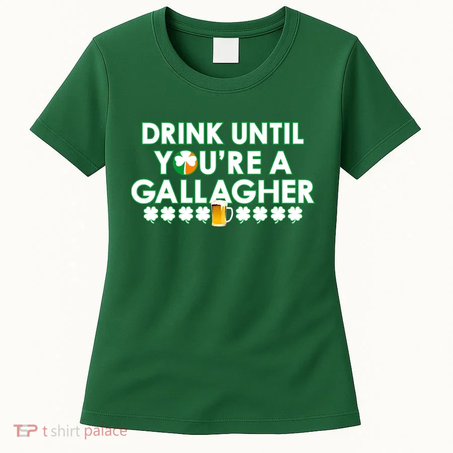 Drink Until You Are A Gallagher Funny St. Patrick's Day Women's T-Shirt