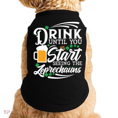 Drink Until You Start Seeing Leprechauns Doggie Tank
