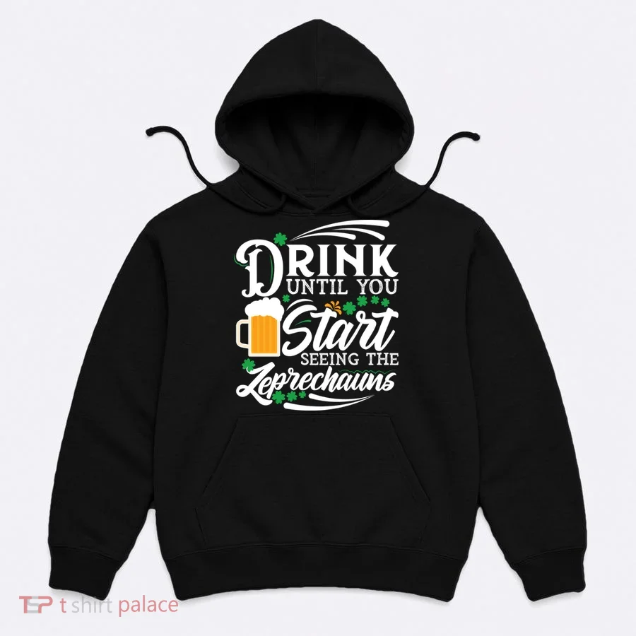 Drink Until You Start Seeing Leprechauns Hoodie
