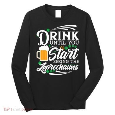 Drink Until You Start Seeing Leprechauns Long Sleeve Shirt