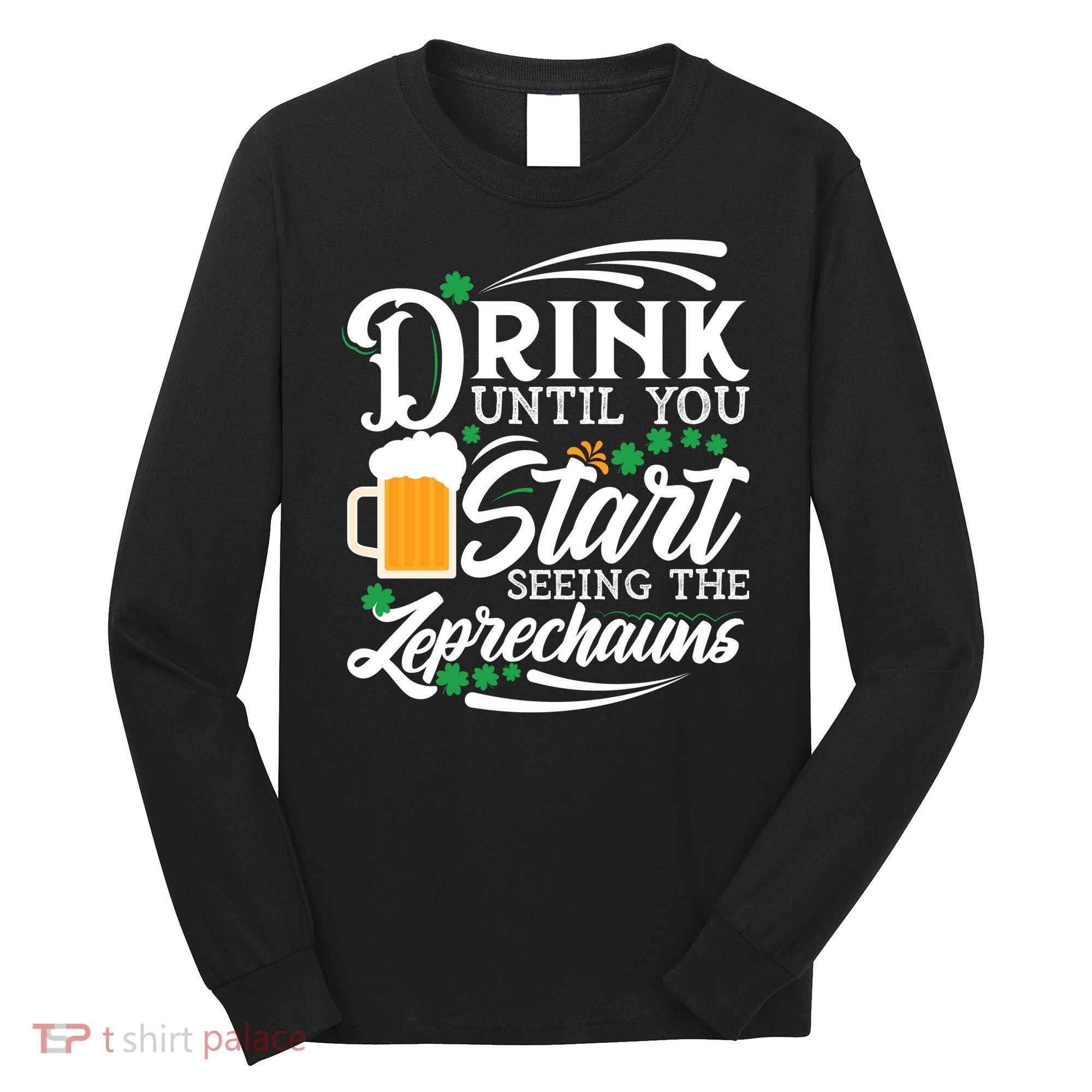 Drink Until You Start Seeing Leprechauns Long Sleeve Shirt