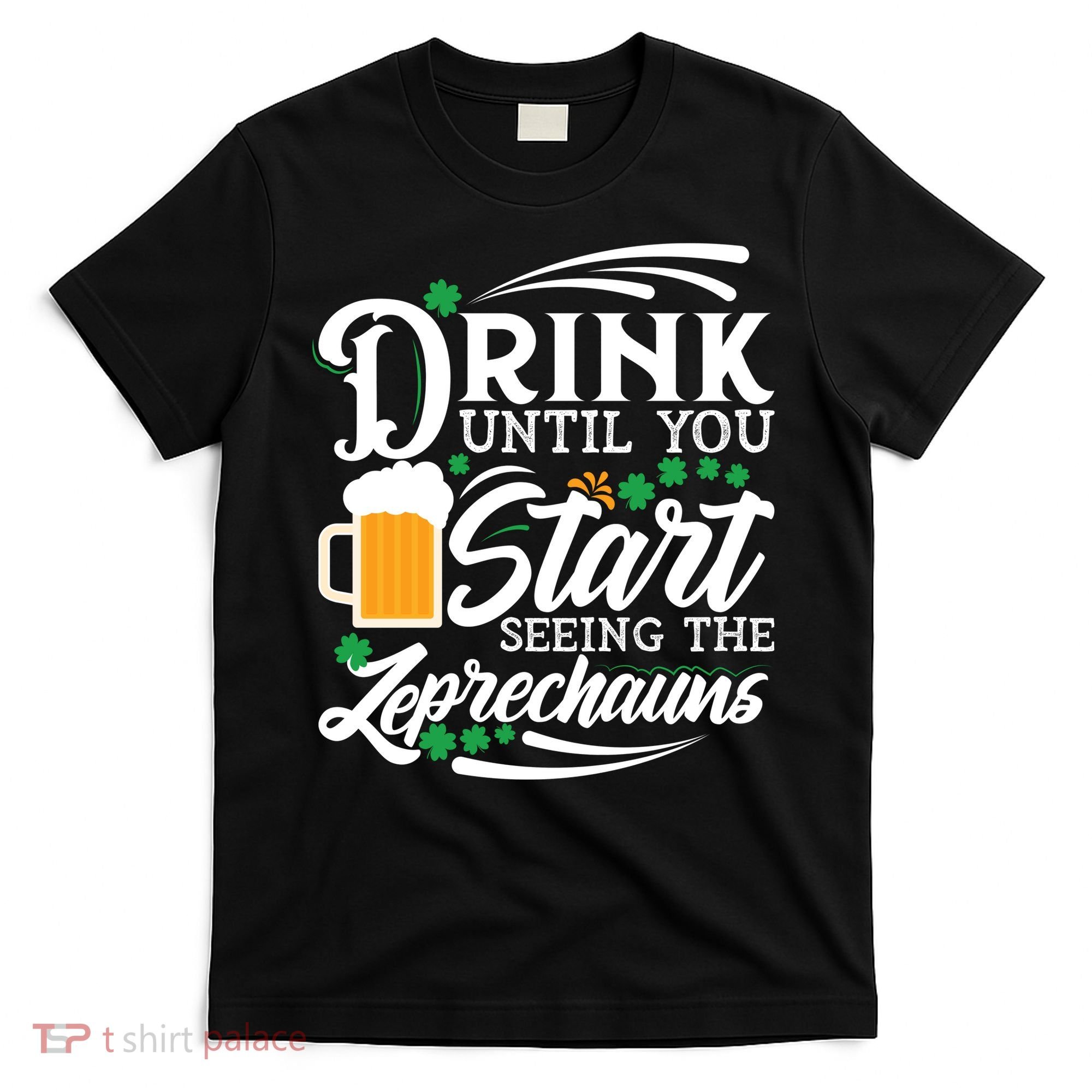 Drink Until You Start Seeing Leprechauns T-Shirt