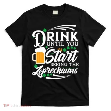 Drink Until You Start Seeing Leprechauns T-Shirt