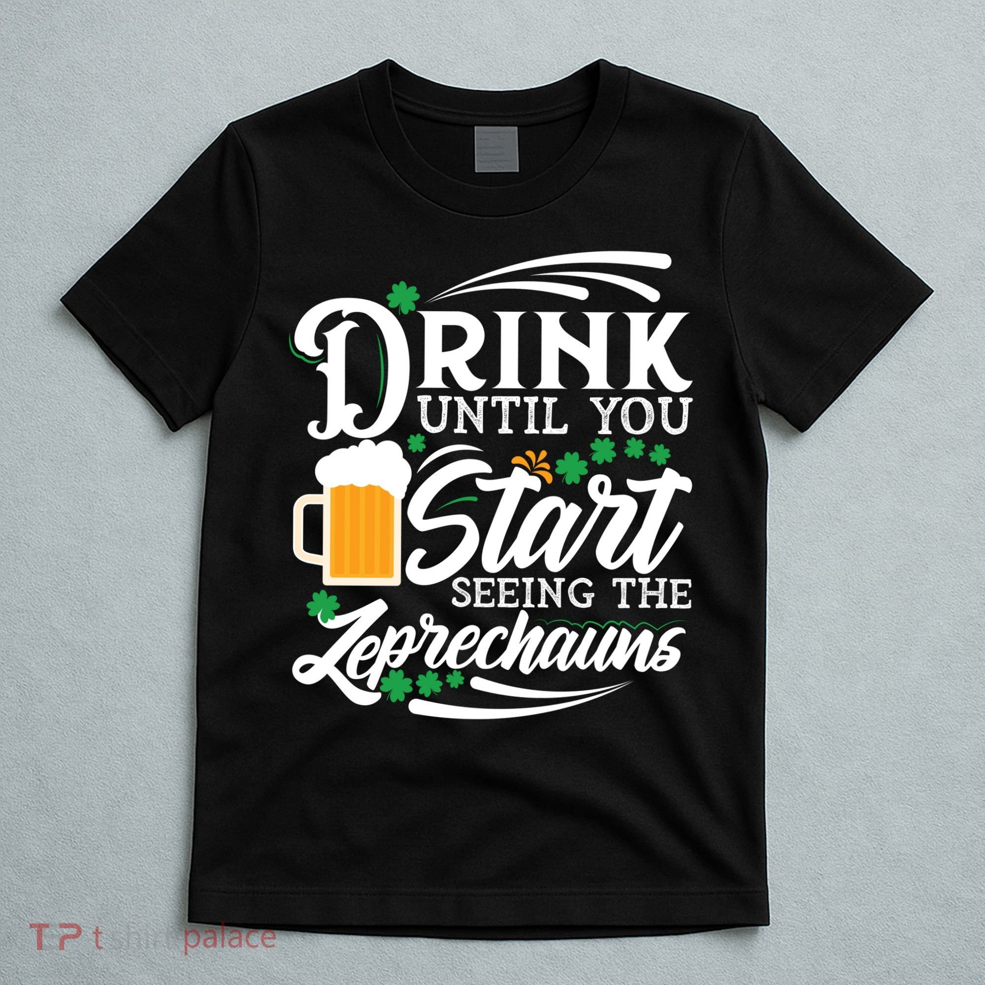 Drink Until You Start Seeing Leprechauns T-Shirt