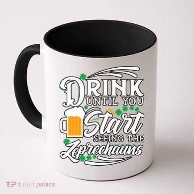 Drink Until You Start Seeing Leprechauns Coffee Mug