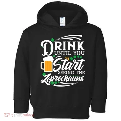 Drink Until You Start Seeing Leprechauns Toddler Hoodie