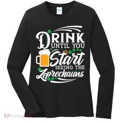 Drink Until You Start Seeing Leprechauns Women's Long Sleeve Shirt