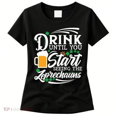 Drink Until You Start Seeing Leprechauns Women's T-Shirt
