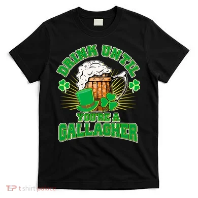 Drink Until You're A Gallagher T-Shirt