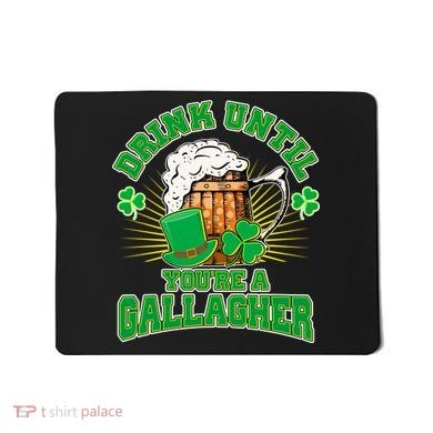 Drink Until You're A Gallagher Mousepad