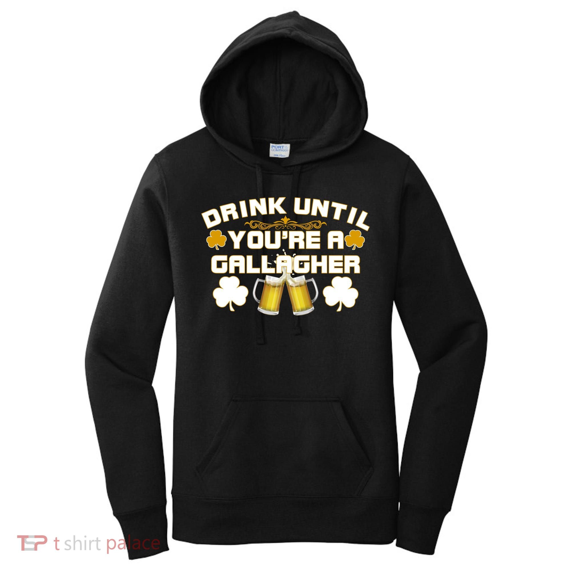 Drink Until You're a Gallagher Funny St. Patrick's Day Drinking Women's Hoodie