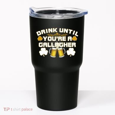 Drink Until You're a Gallagher Funny St. Patrick's Day Drinking Tumbler