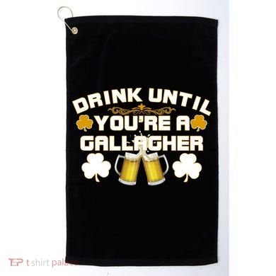 Drink Until You're a Gallagher Funny St. Patrick's Day Drinking Golf Towel