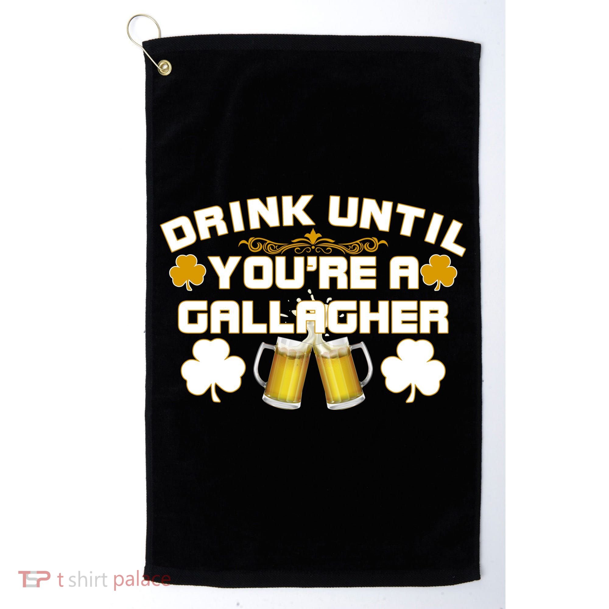 Drink Until You're a Gallagher Funny St. Patrick's Day Drinking Golf Towel