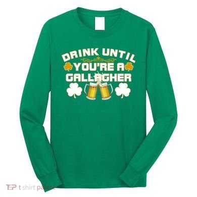 Drink Until You're a Gallagher Funny St. Patrick's Day Drinking Long Sleeve Shirt