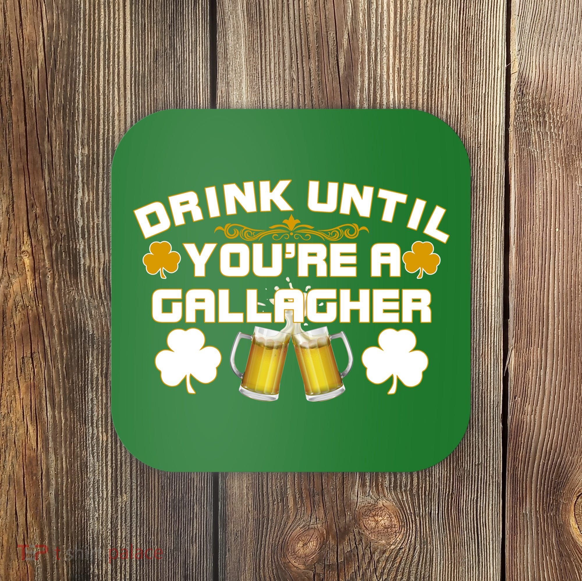 Drink Until You're a Gallagher Funny St. Patrick's Day Drinking Coaster