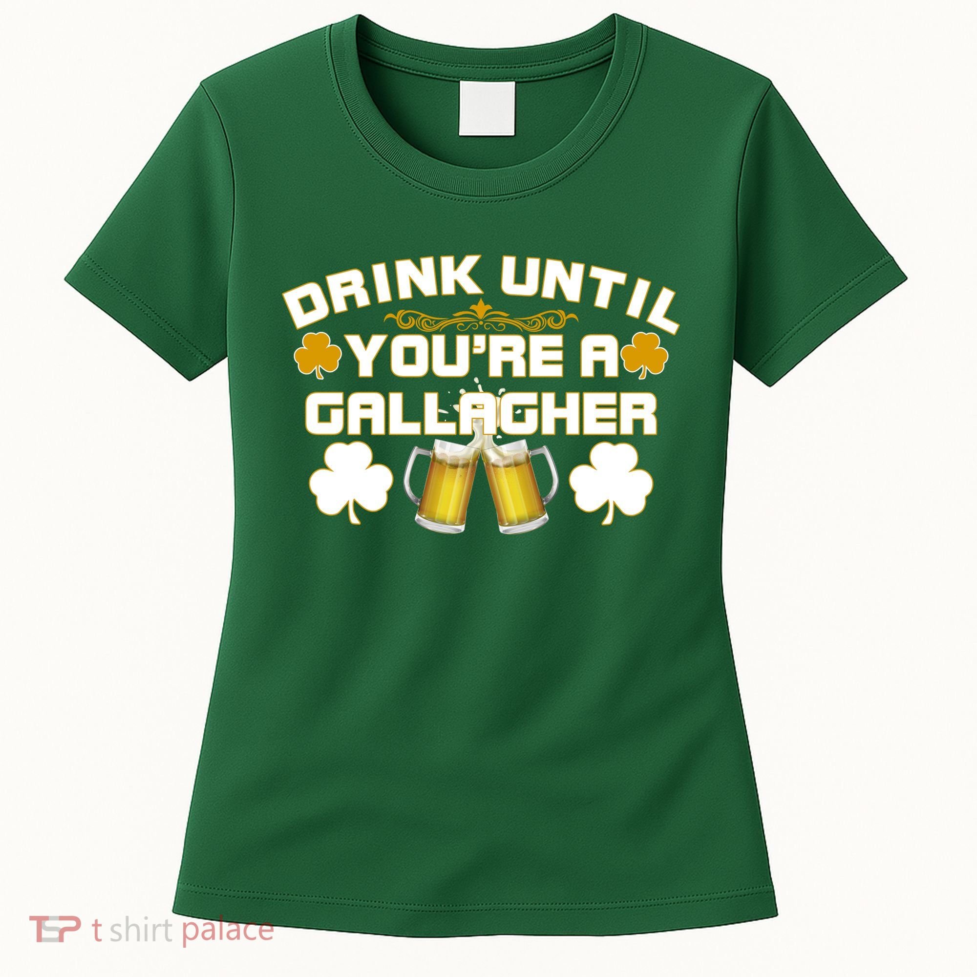 Drink Until You're a Gallagher Funny St. Patrick's Day Drinking Women's T-Shirt