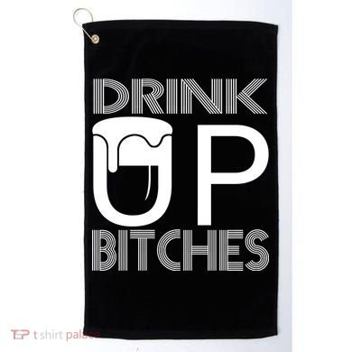 Drink Up Bitches Golf Towel