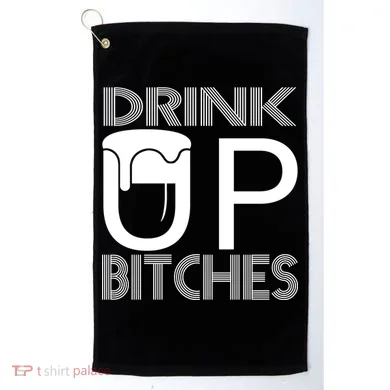 Drink Up Bitches Golf Towel