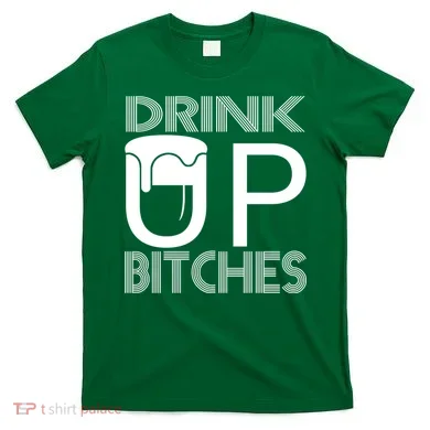 Drink Up Bitches T-Shirt