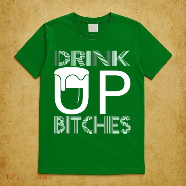 Drink Up Bitches T-Shirt