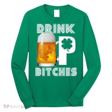 Drink Up Bitches Funny St. Patrick's Day Beer Drinking Long Sleeve Shirt