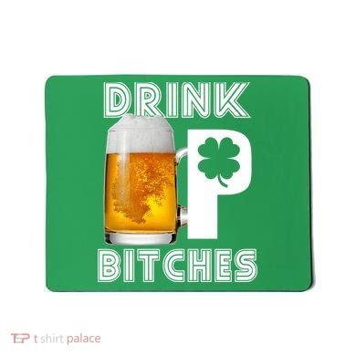 Drink Up Bitches Funny St. Patrick's Day Beer Drinking Mousepad