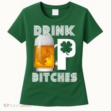 Drink Up Bitches Funny St. Patrick's Day Beer Drinking Women's T-Shirt