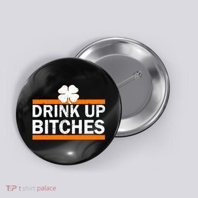 Drink Up Bitches Irish Clover Button