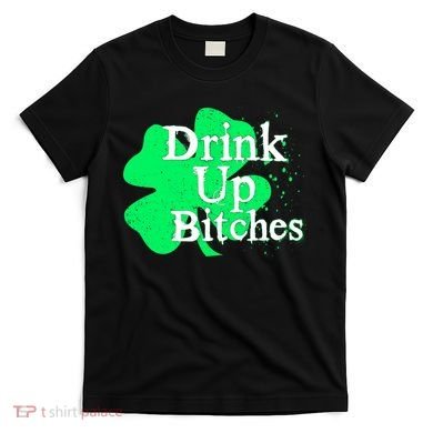 Drink Up Bitches St Patrick's Day Clover T-Shirt