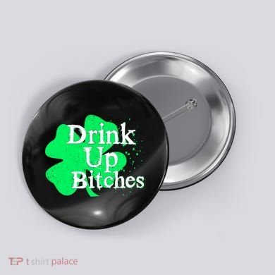 Drink Up Bitches St Patrick's Day Clover Button