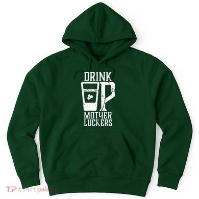 Drink Up Mother Luckers Hoodie