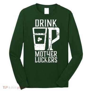 Drink Up Mother Luckers Long Sleeve Shirt