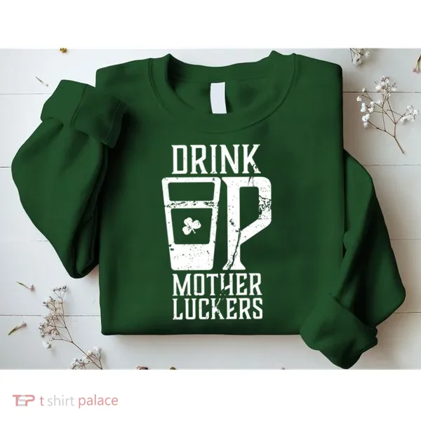 Drink Up Mother Luckers Sweatshirt
