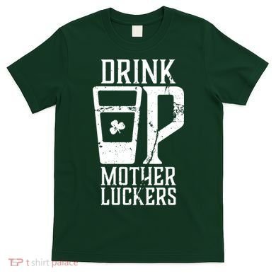 Drink Up Mother Luckers T-Shirt