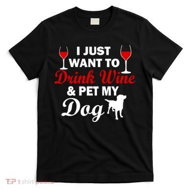 Drink Wine & Pet My Dog T-Shirt