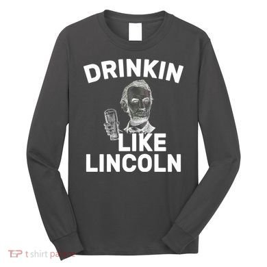 Drinkin Like Lincoln Long Sleeve Shirt
