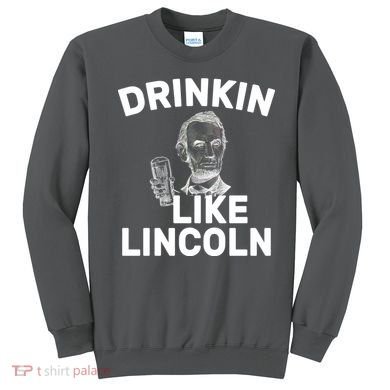 Drinkin Like Lincoln Sweatshirt
