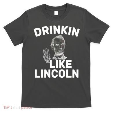 Drinkin Like Lincoln T-Shirt