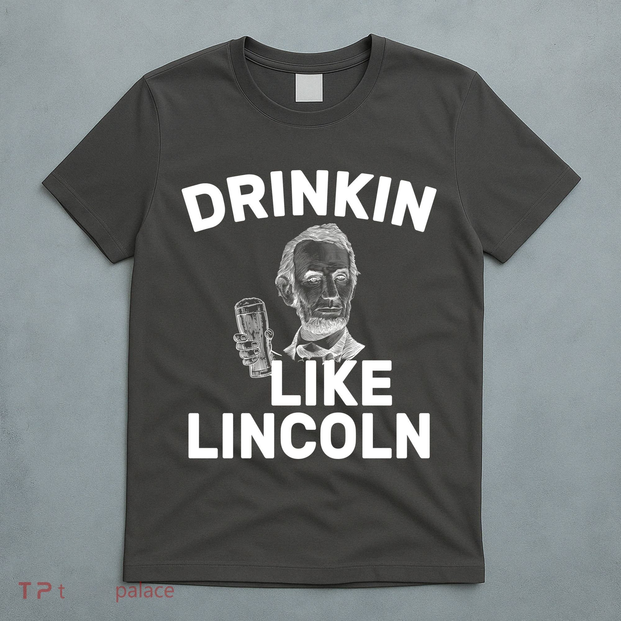 Drinkin Like Lincoln T-Shirt
