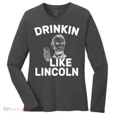 Drinkin Like Lincoln Women's Long Sleeve Shirt