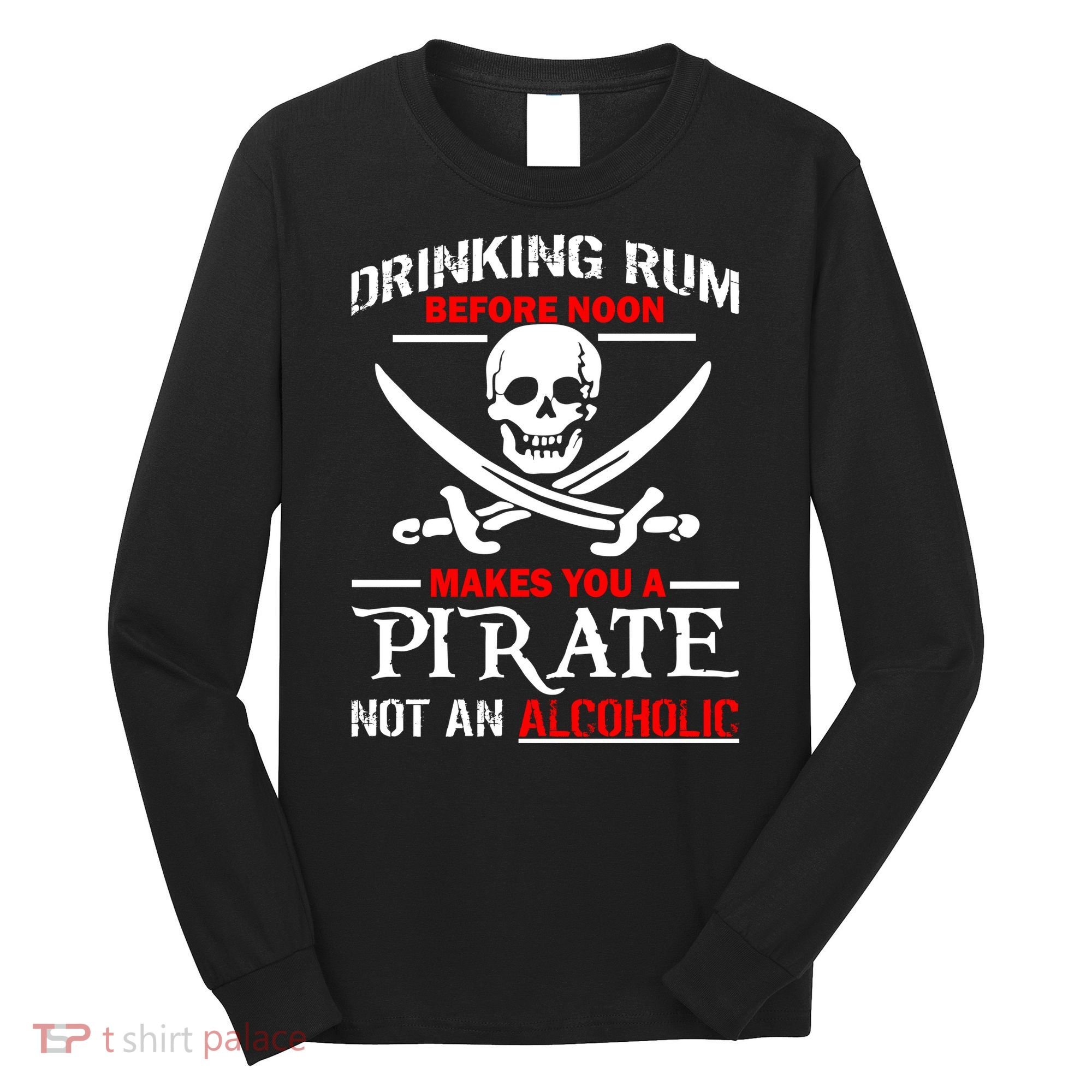 Drinking Rum Before Noon Makes You A Pirate Long Sleeve Shirt
