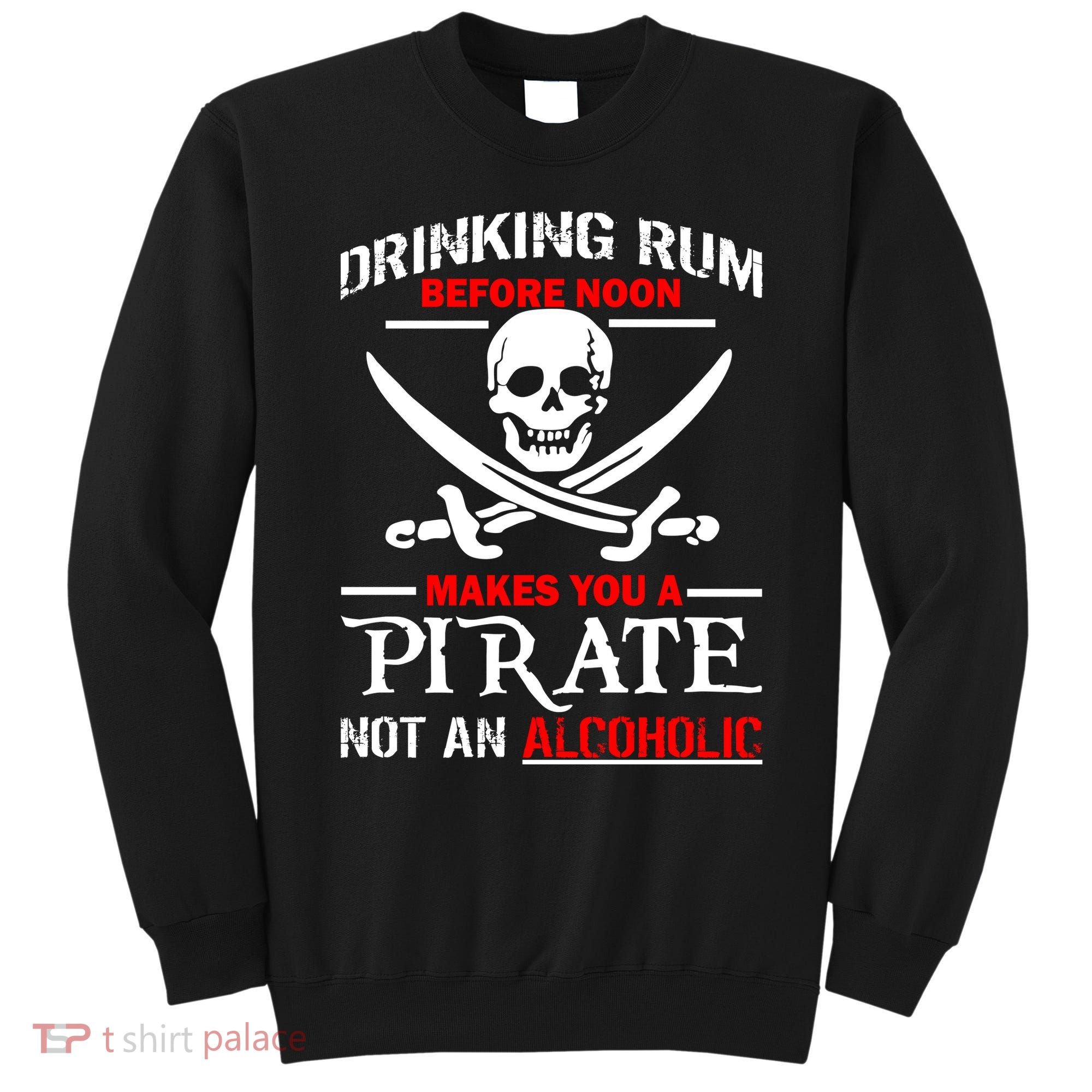 Drinking Rum Before Noon Makes You A Pirate Sweatshirt
