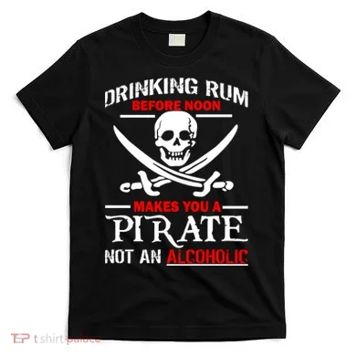 Drinking Rum Before Noon Makes You A Pirate T-Shirt