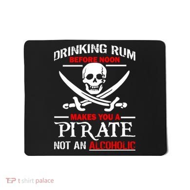 Drinking Rum Before Noon Makes You A Pirate Mousepad