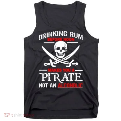 Drinking Rum Before Noon Makes You A Pirate Tank Top